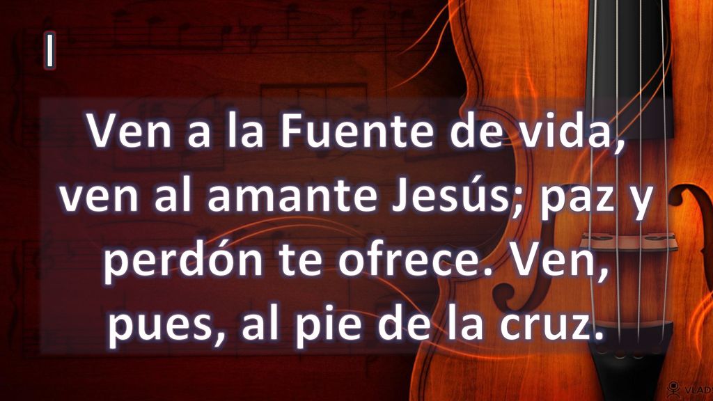 I Ven a la Fuente de vida, ven al amante Jesús; paz y perdón te ofrece.