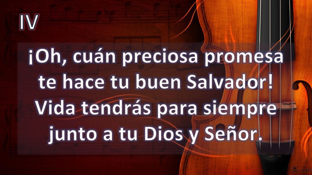 IV ¡Oh, cuán preciosa promesa te hace tu buen Salvador.