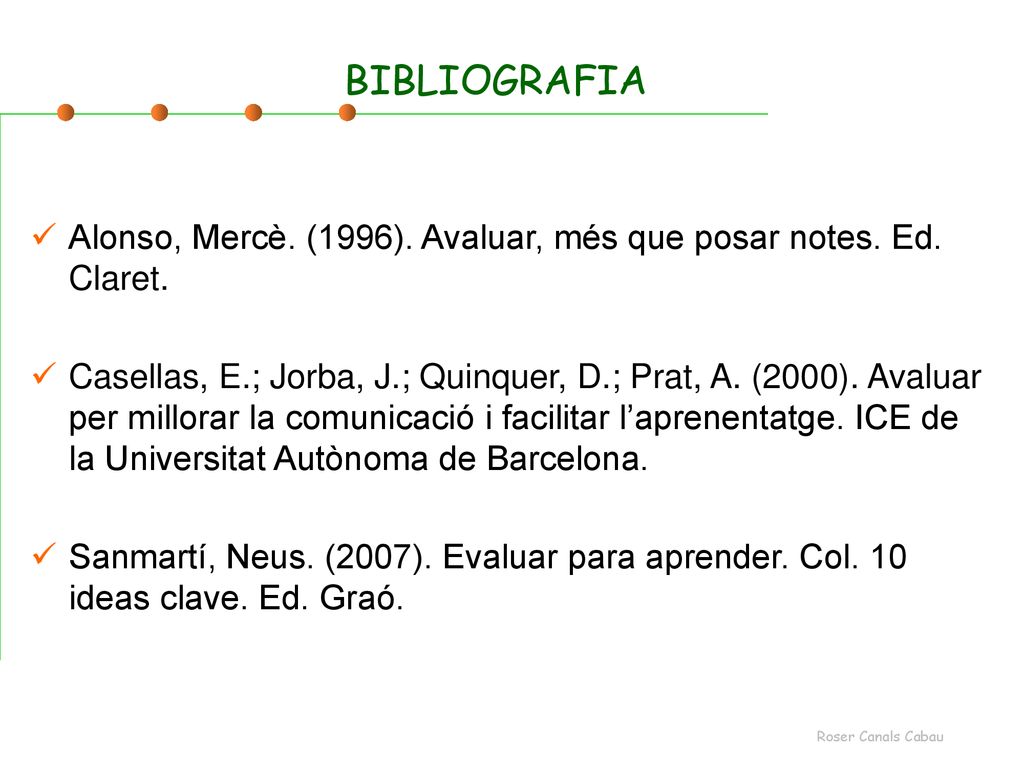 BIBLIOGRAFIA Alonso, Mercè. (1996). Avaluar, més que posar notes. Ed. Claret.