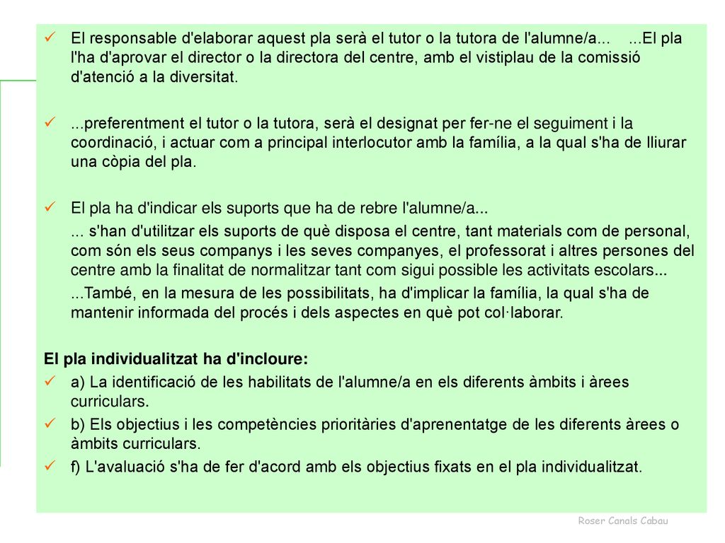 El responsable d elaborar aquest pla serà el tutor o la tutora de l alumne/a El pla l ha d aprovar el director o la directora del centre, amb el vistiplau de la comissió d atenció a la diversitat.