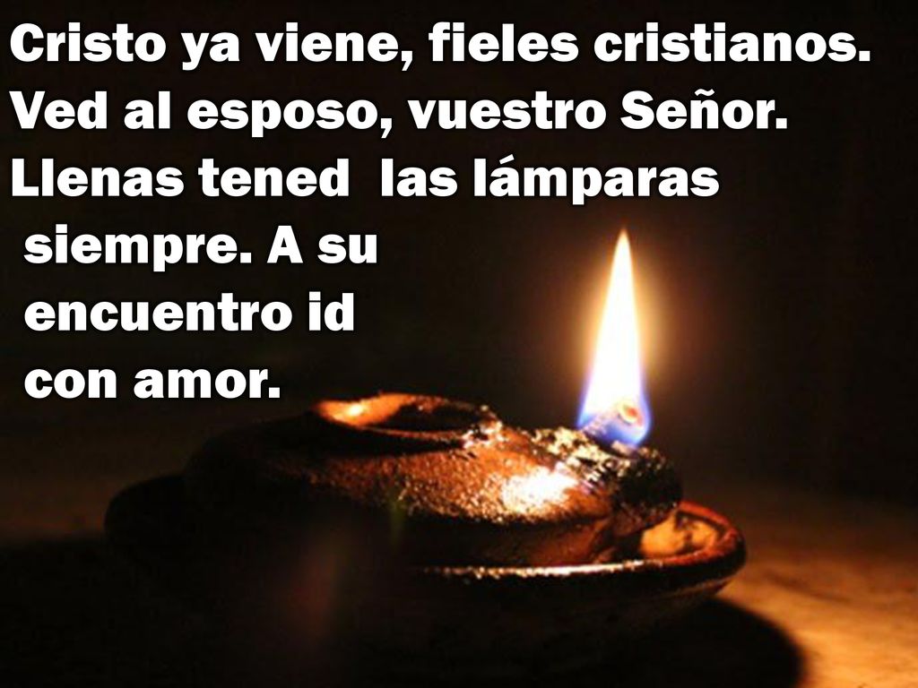 Cristo ya viene, fieles cristianos. Ved al esposo, vuestro Señor