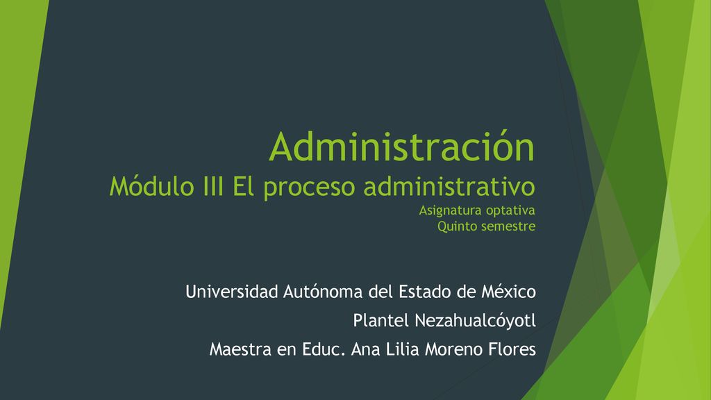 Administración Módulo III El proceso administrativo Asignatura optativa Quinto semestre