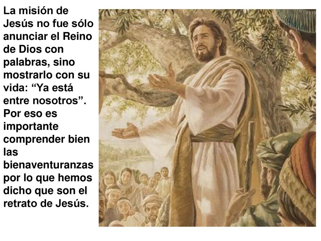 La misión de Jesús no fue sólo anunciar el Reino de Dios con palabras, sino mostrarlo con su vida: Ya está entre nosotros .
