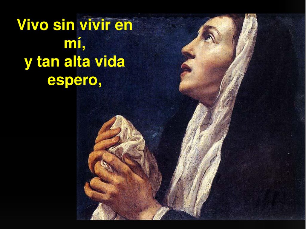 Vivo sin vivir en mí, y tan alta vida espero,