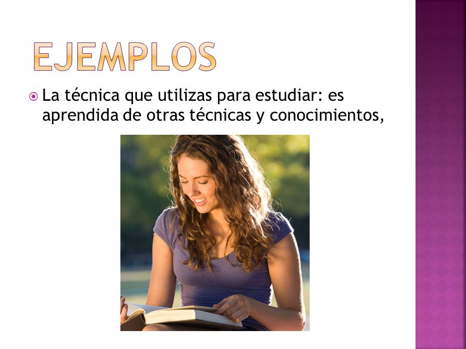 Ejemplos La técnica que utilizas para estudiar: es aprendida de otras técnicas y conocimientos,