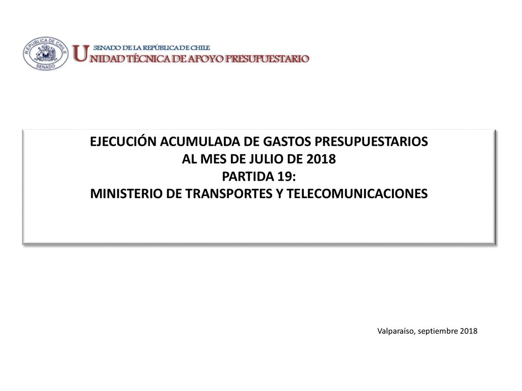 EJECUCIÓN ACUMULADA DE GASTOS PRESUPUESTARIOS AL MES DE JULIO DE 2018 PARTIDA 19: MINISTERIO DE TRANSPORTES Y TELECOMUNICACIONES