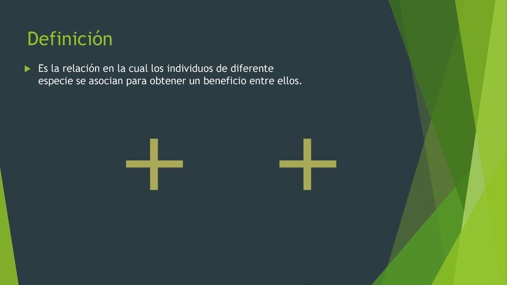Definición Es la relación en la cual los individuos de diferente especie se asocian para obtener un beneficio entre ellos.