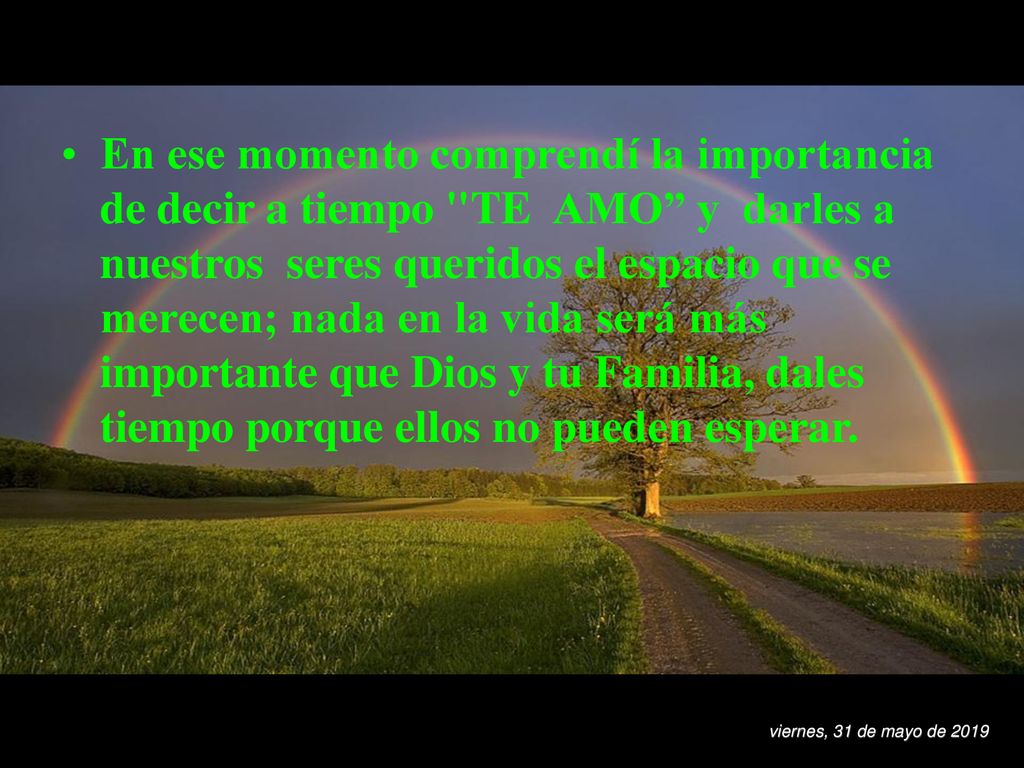 En ese momento comprendí la importancia de decir a tiempo TE AMO y darles a nuestros seres queridos el espacio que se merecen; nada en la vida será más importante que Dios y tu Familia, dales tiempo porque ellos no pueden esperar.