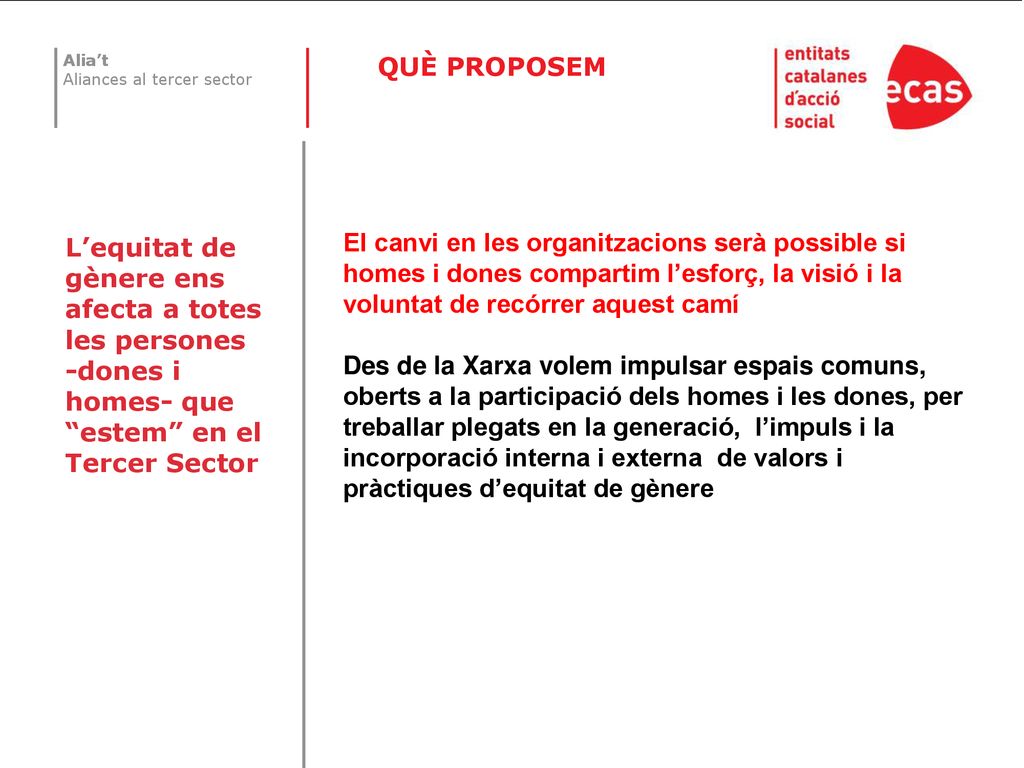 QUÈ PROPOSEM El canvi en les organitzacions serà possible si homes i dones compartim l’esforç, la visió i la voluntat de recórrer aquest camí.