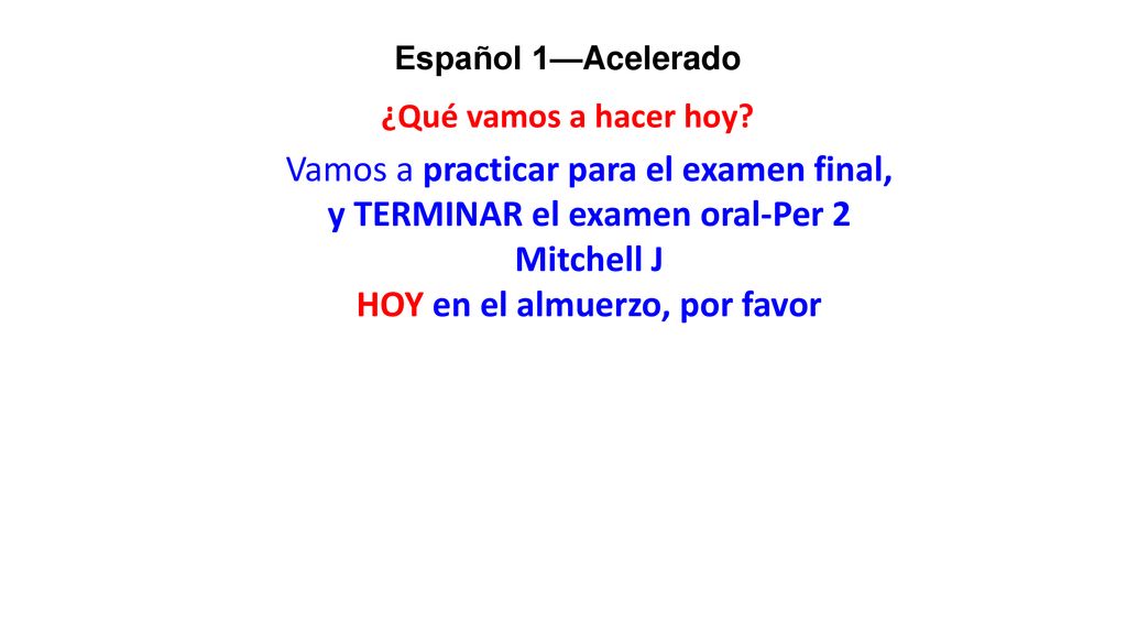y TERMINAR el examen oral-Per 2 HOY en el almuerzo, por favor