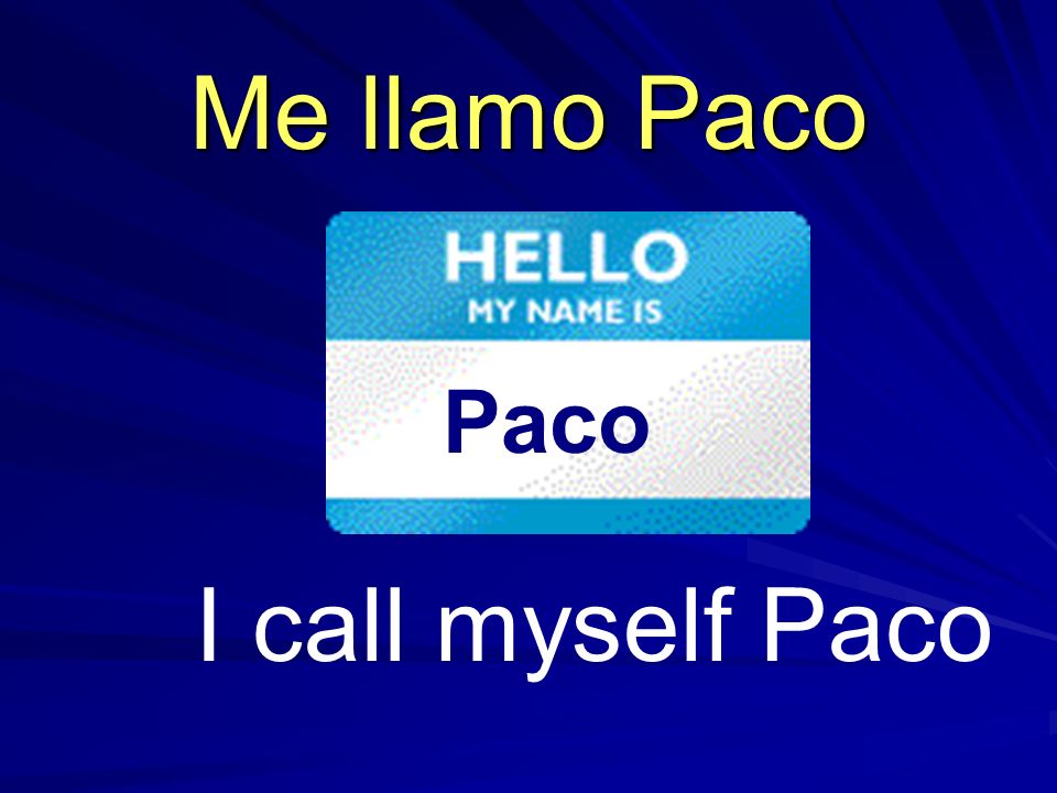 Me llamo Paco Paco I call myself Paco