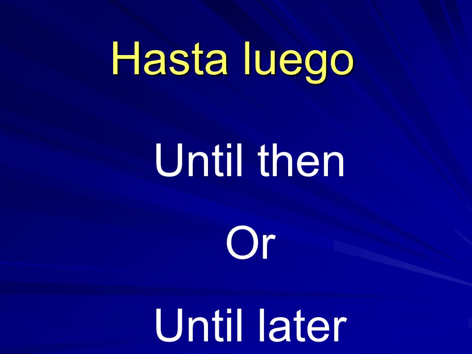 Hasta luego Until then Or Until later