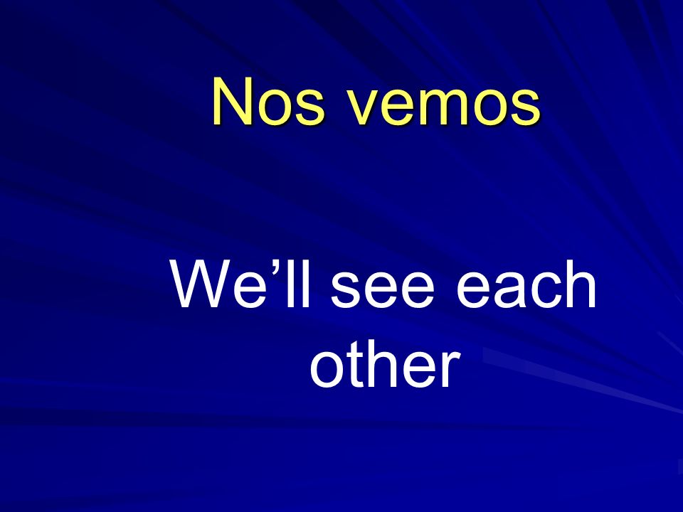 Nos vemos We’ll see each other