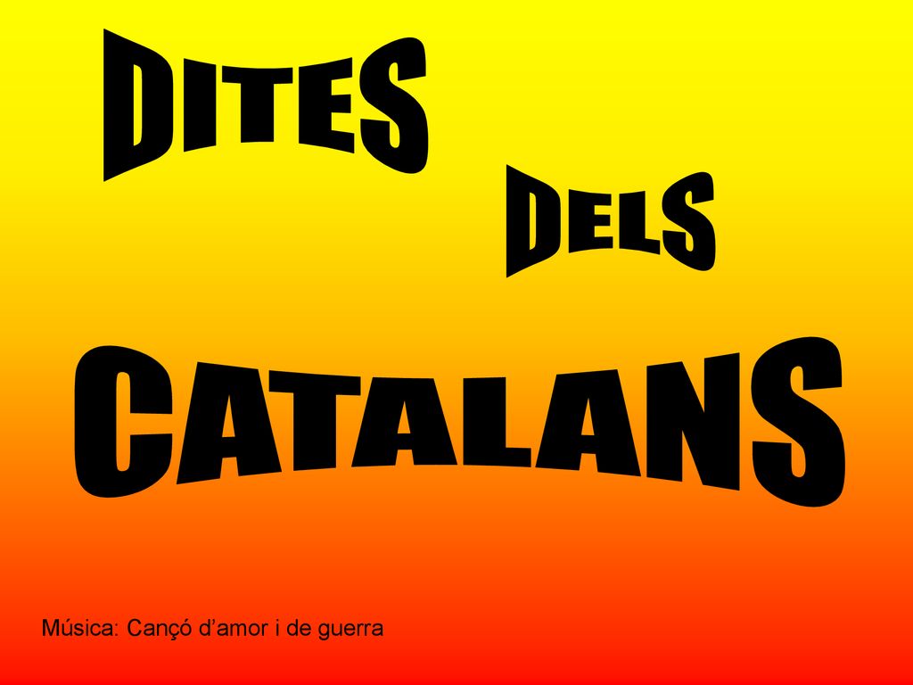 DITES DELS CATALANS Música: Cançó d’amor i de guerra