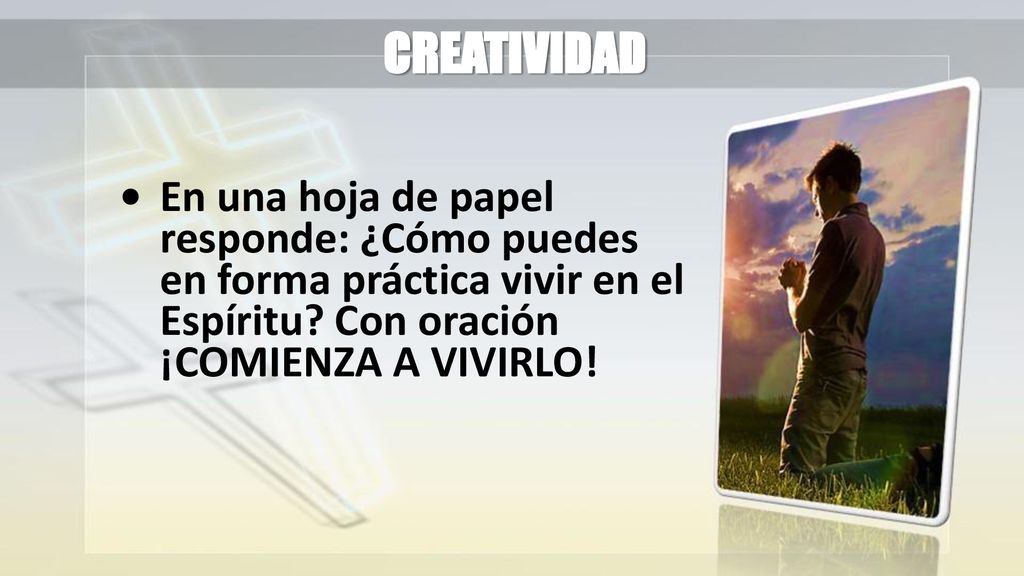 CREATIVIDAD • En una hoja de papel responde: ¿Cómo puedes en forma práctica vivir en el Espíritu.