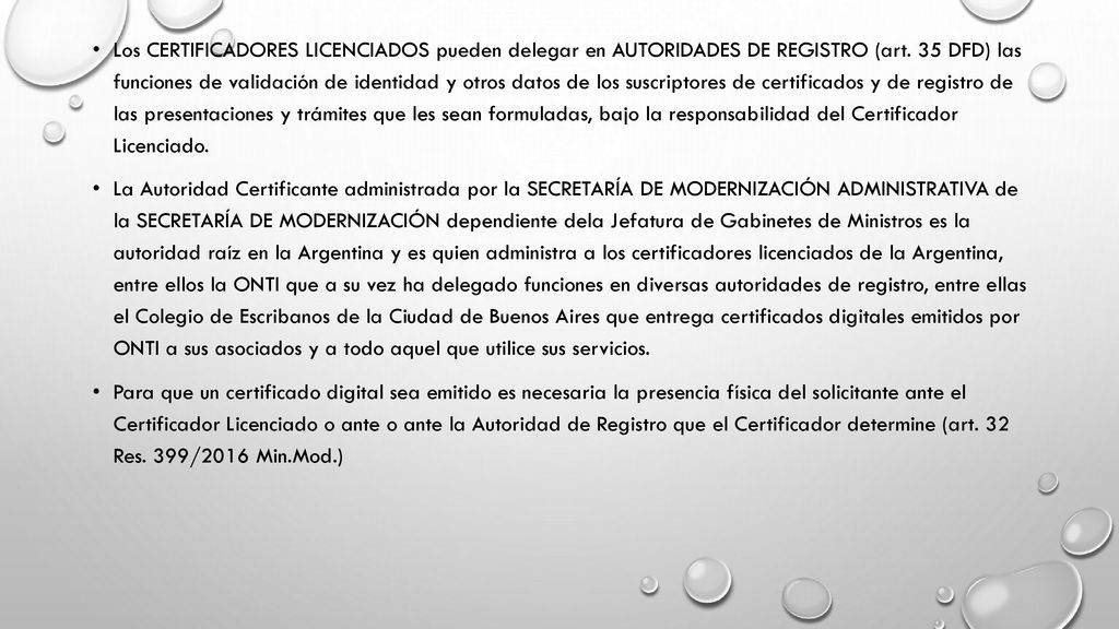 Los CERTIFICADORES LICENCIADOS pueden delegar en AUTORIDADES DE REGISTRO (art. 35 DFD) las funciones de validación de identidad y otros datos de los suscriptores de certificados y de registro de las presentaciones y trámites que les sean formuladas, bajo la responsabilidad del Certificador Licenciado.
