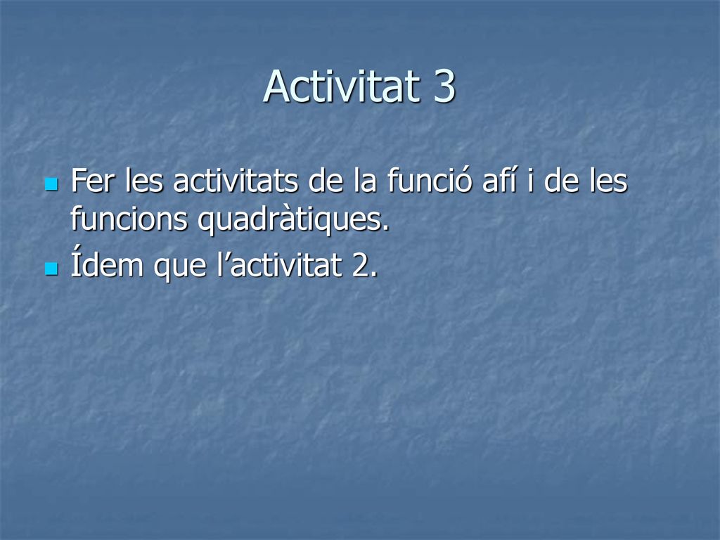 Activitat 3 Fer les activitats de la funció afí i de les funcions quadràtiques.