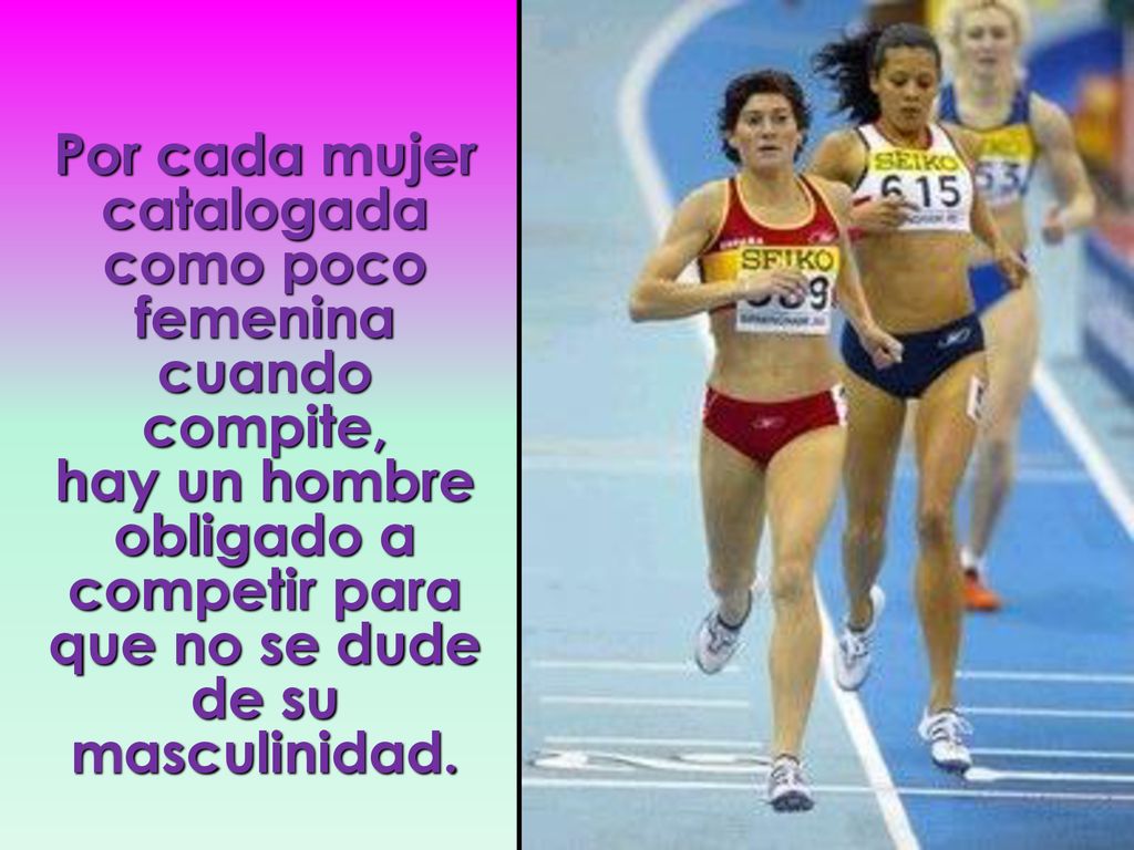 Por cada mujer catalogada como poco femenina cuando compite, hay un hombre obligado a competir para que no se dude de su masculinidad.