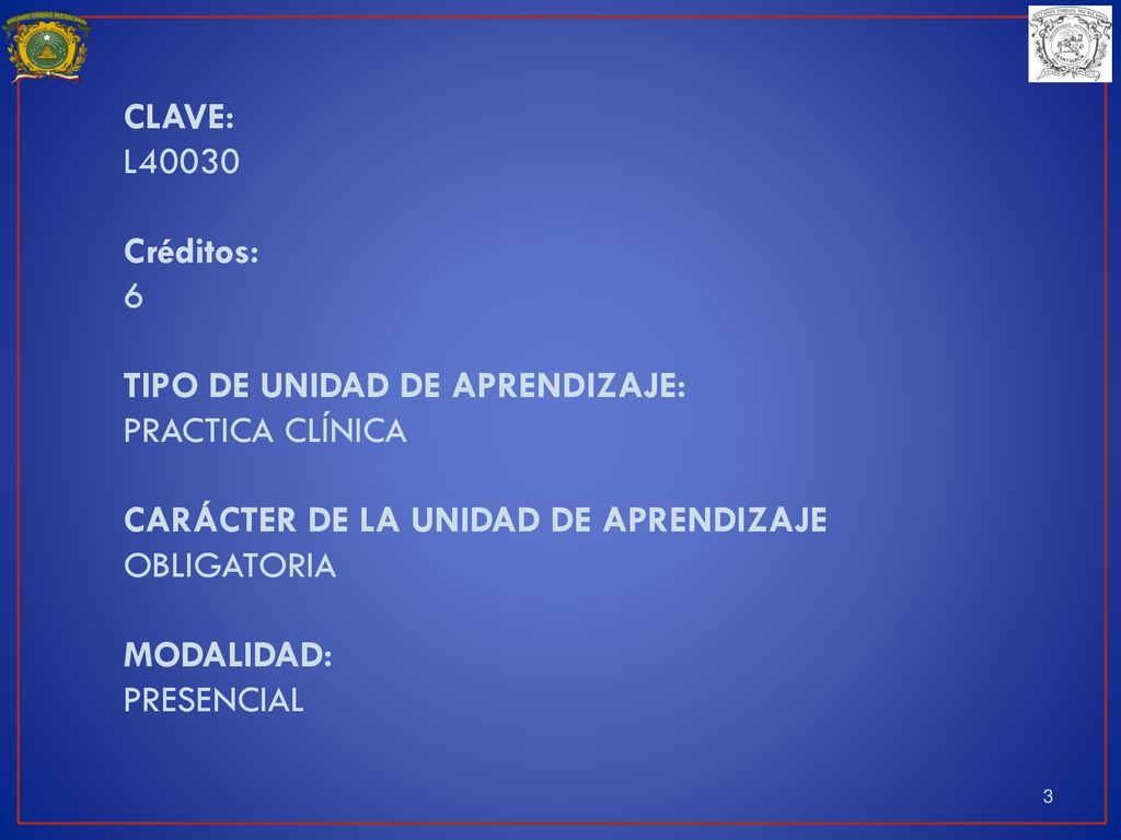 CLAVE: L Créditos: 6. TIPO DE UNIDAD DE APRENDIZAJE: PRACTICA CLÍNICA. CARÁCTER DE LA UNIDAD DE APRENDIZAJE.