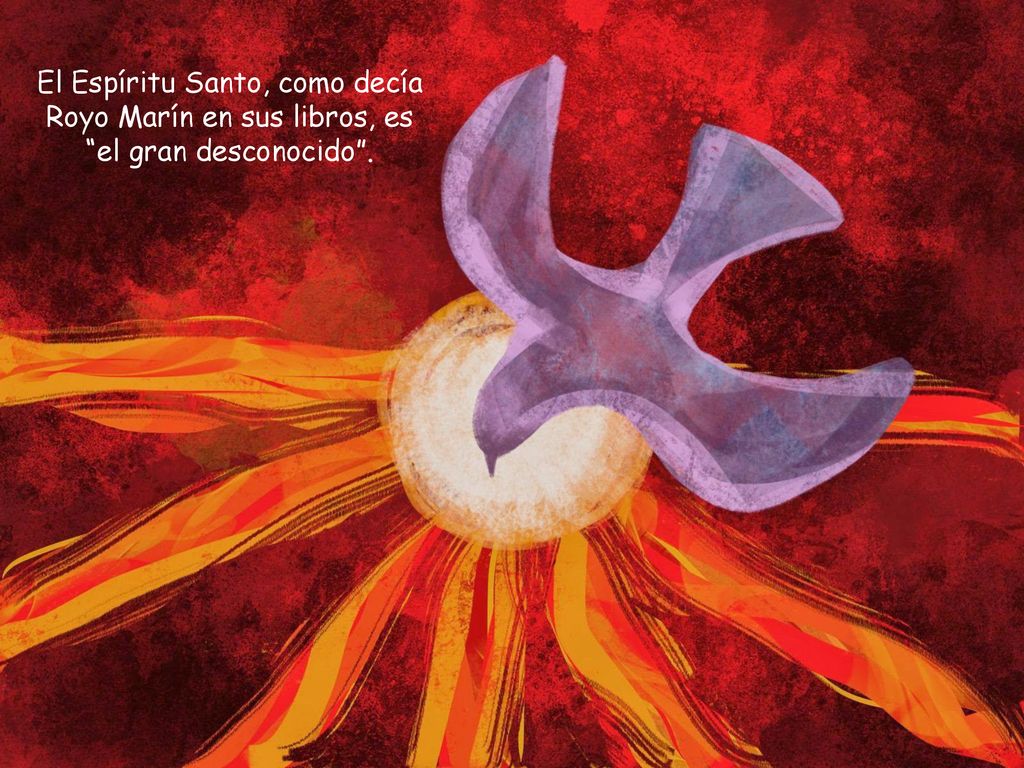 El Espíritu Santo, como decía Royo Marín en sus libros, es el gran desconocido .