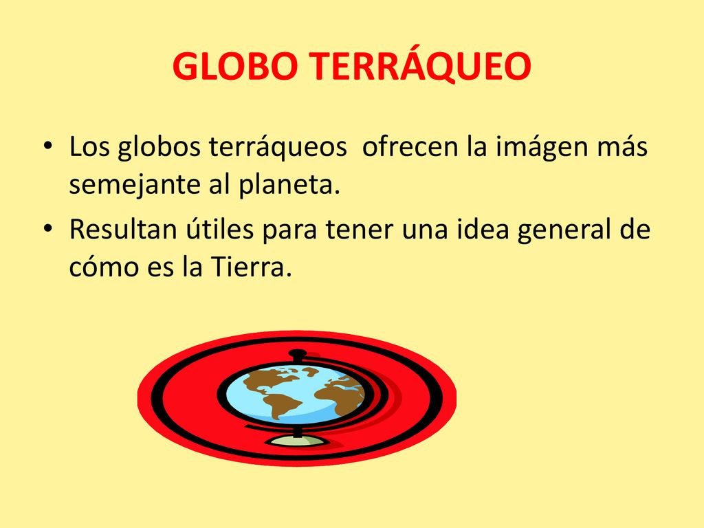 GLOBO TERRÁQUEO Los globos terráqueos ofrecen la imágen más semejante al planeta.