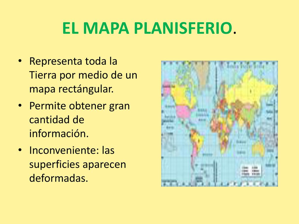EL MAPA PLANISFERIO. Representa toda la Tierra por medio de un mapa rectángular. Permite obtener gran cantidad de información.