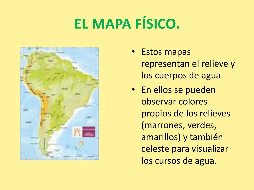 EL MAPA FÍSICO. Estos mapas representan el relieve y los cuerpos de agua.