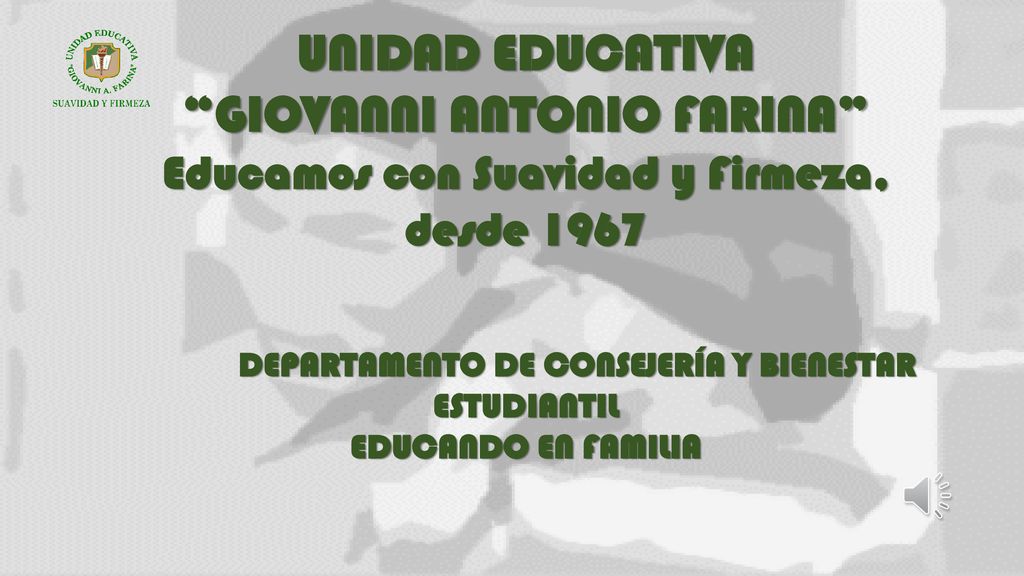 UNIDAD EDUCATIVA GIOVANNI ANTONIO FARINA Educamos con Suavidad y Firmeza, desde 1967 DEPARTAMENTO DE CONSEJERÍA Y BIENESTAR ESTUDIANTIL EDUCANDO EN FAMILIA