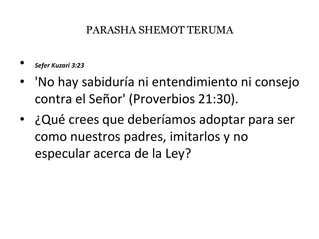 PARASHA SHEMOT TERUMA Sefer Kuzari 3:23. No hay sabiduría ni entendimiento ni consejo contra el Señor (Proverbios 21:30).