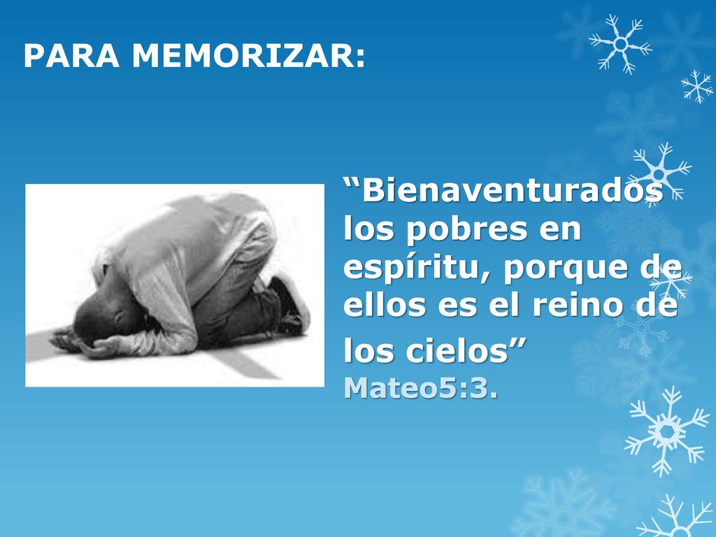 PARA MEMORIZAR: Bienaventurados los pobres en espíritu, porque de ellos es el reino de los cielos Mateo5:3.