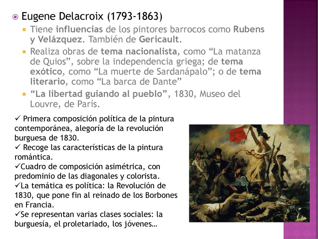 Eugene Delacroix ( ) Tiene influencias de los pintores barrocos como Rubens y Velázquez. También de Gericault.