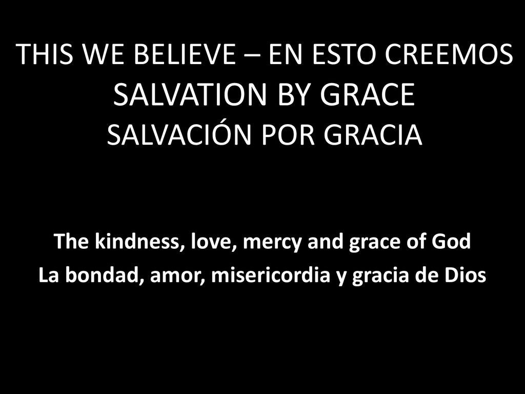 THIS WE BELIEVE – EN ESTO CREEMOS SALVATION BY GRACE SALVACIÓN POR GRACIA