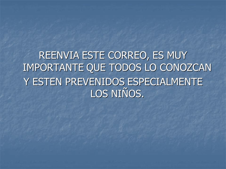 REENVIA ESTE CORREO, ES MUY IMPORTANTE QUE TODOS LO CONOZCAN