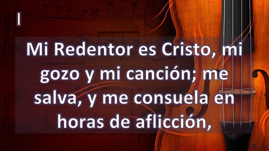 I Mi Redentor es Cristo, mi gozo y mi canción; me salva, y me consuela en horas de aflicción,