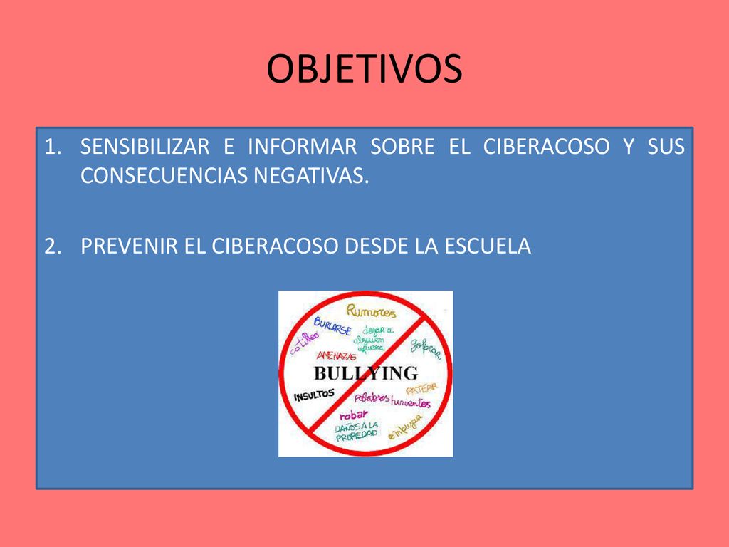 OBJETIVOS SENSIBILIZAR E INFORMAR SOBRE EL CIBERACOSO Y SUS CONSECUENCIAS NEGATIVAS.