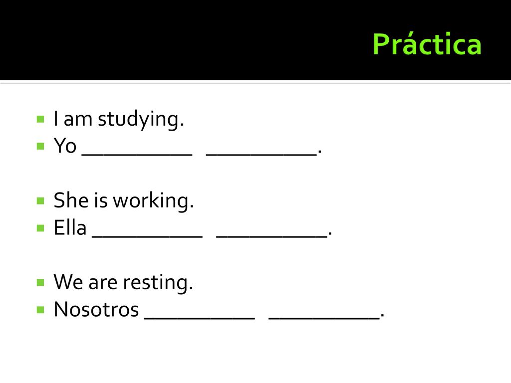 Práctica I am studying. Yo __________ __________. She is working.