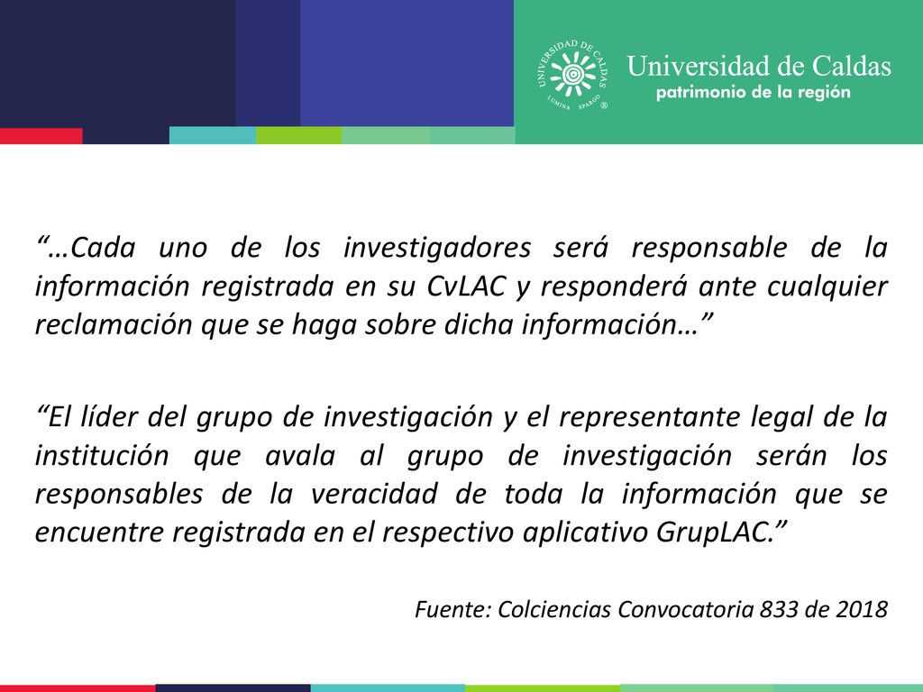 …Cada uno de los investigadores será responsable de la información registrada en su CvLAC y responderá ante cualquier reclamación que se haga sobre dicha información…
