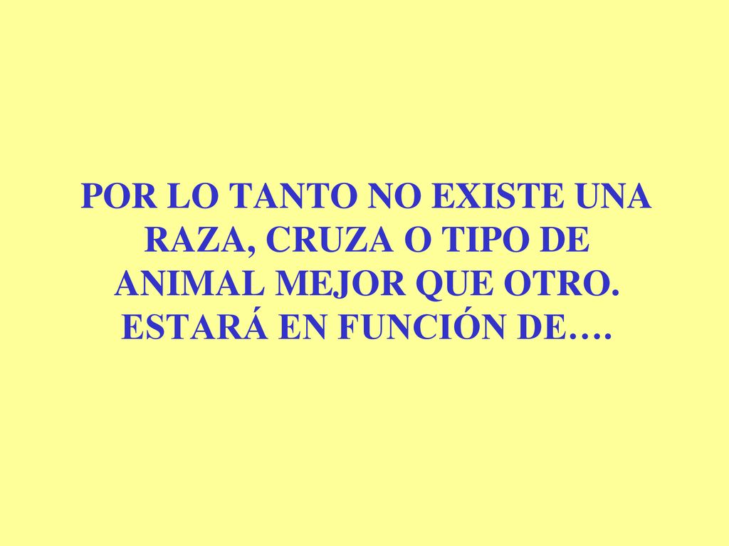 POR LO TANTO NO EXISTE UNA RAZA, CRUZA O TIPO DE ANIMAL MEJOR QUE OTRO