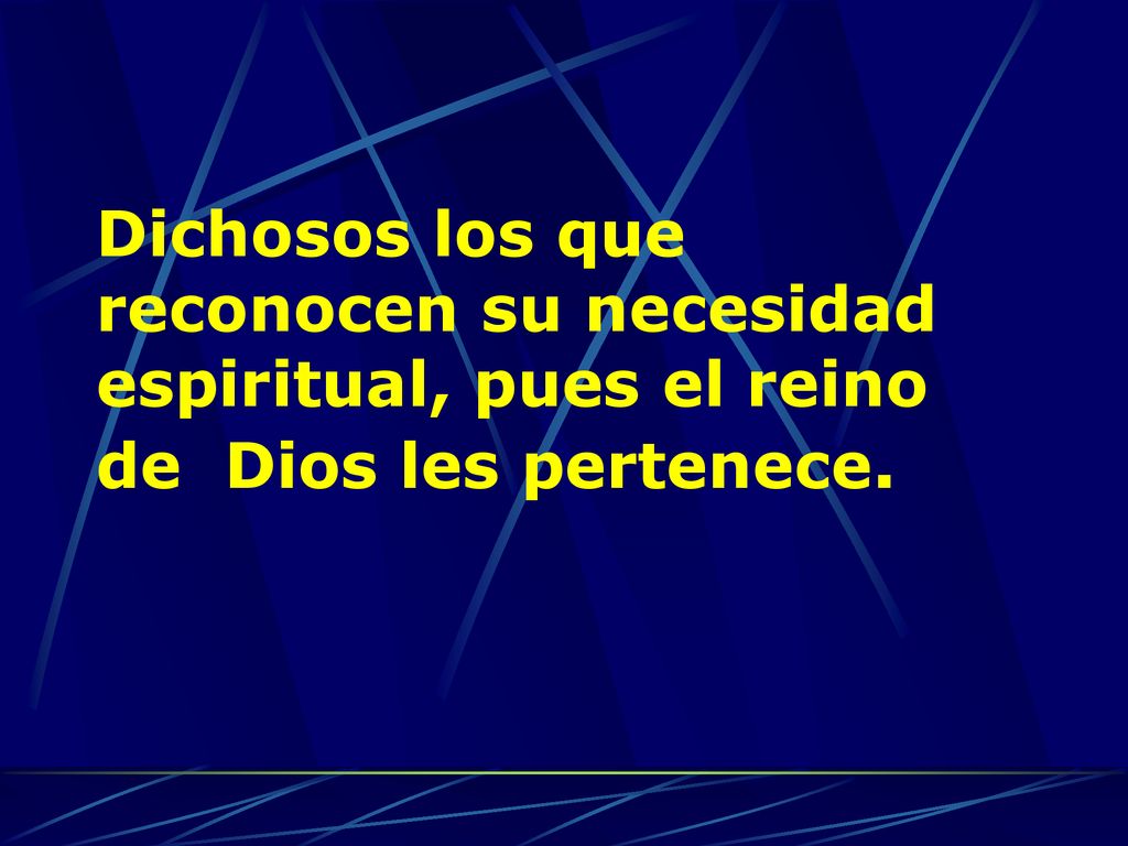 Dichosos los que reconocen su necesidad espiritual, pues el reino de Dios les pertenece.