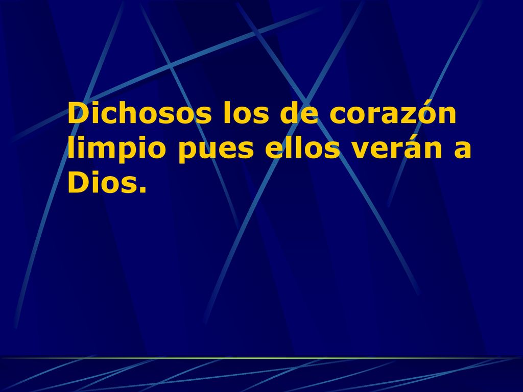 Dichosos los de corazón limpio pues ellos verán a Dios.