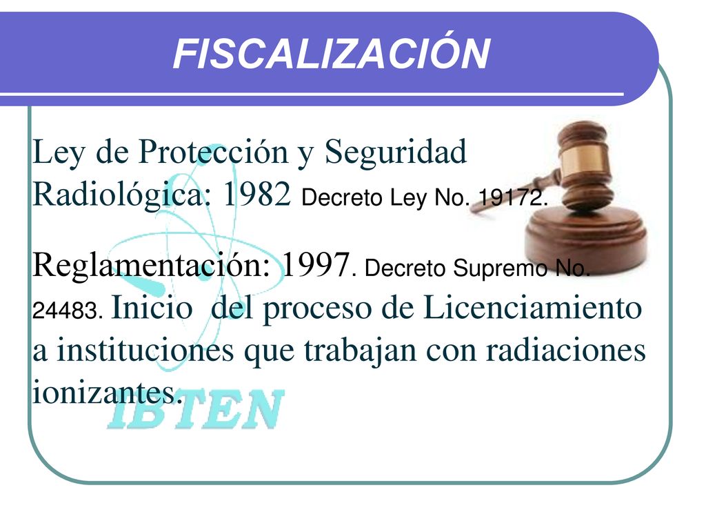 FISCALIZACIÓN Ley de Protección y Seguridad Radiológica: 1982 Decreto Ley No