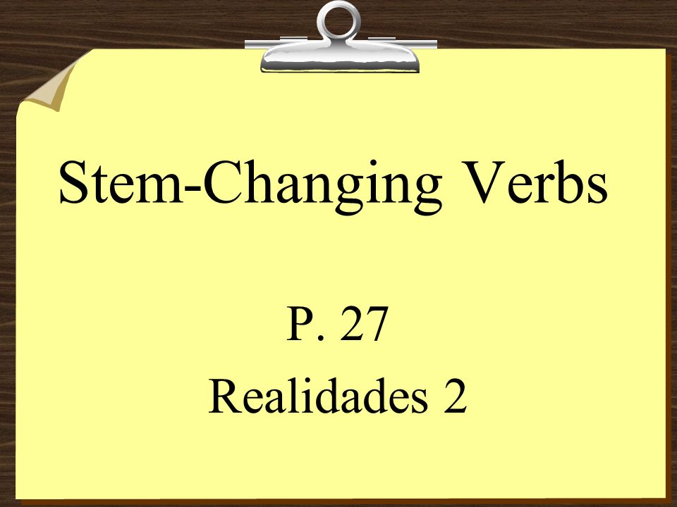 Stem-Changing Verbs P. 27 Realidades 2