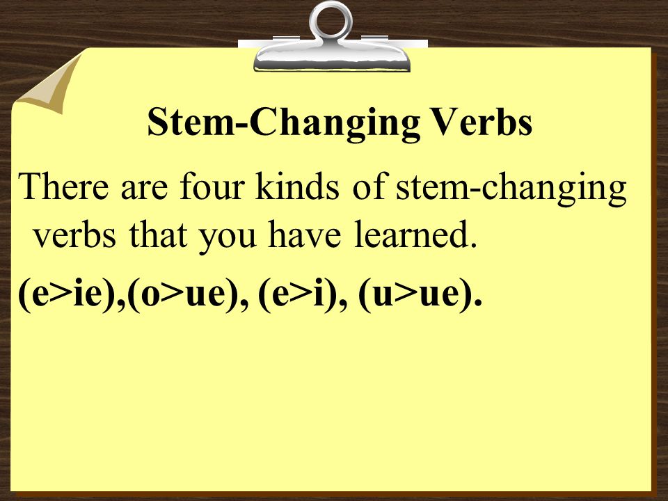 Stem-Changing Verbs There are four kinds of stem-changing verbs that you have learned.