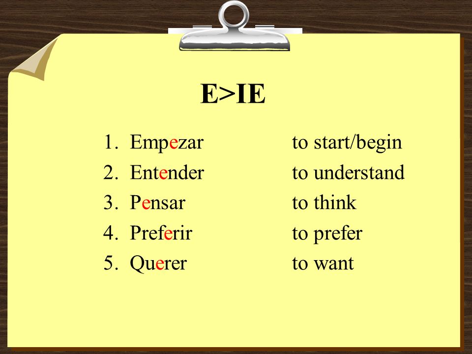 E>IE Empezar to start/begin Entender to understand Pensar to think