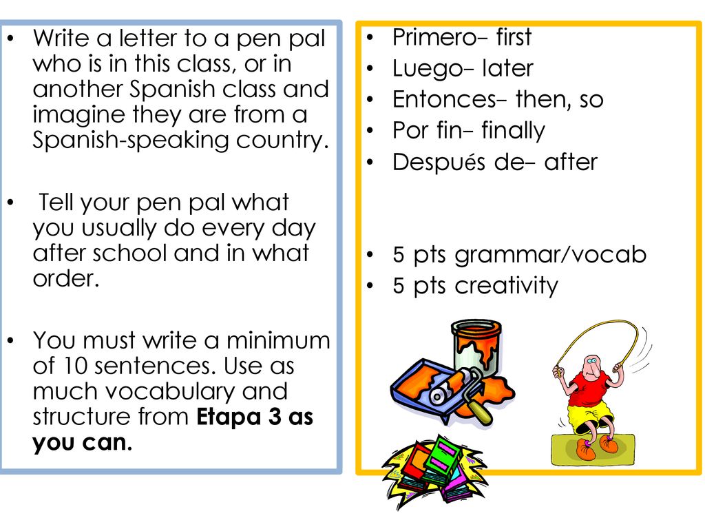 Write a letter to a pen pal who is in this class, or in another Spanish class and imagine they are from a Spanish-speaking country.