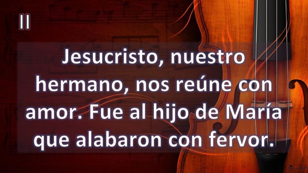 II Jesucristo, nuestro hermano, nos reúne con amor. Fue al hijo de María que alabaron con fervor.