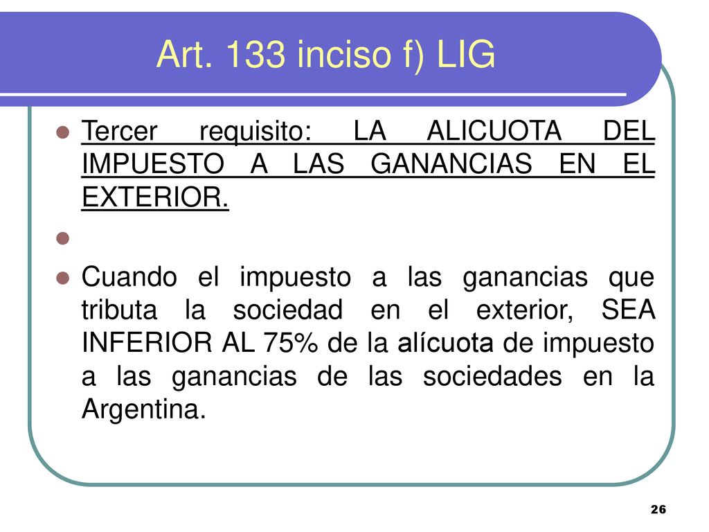 Art. 133 inciso f) LIG Tercer requisito: LA ALICUOTA DEL IMPUESTO A LAS GANANCIAS EN EL EXTERIOR.