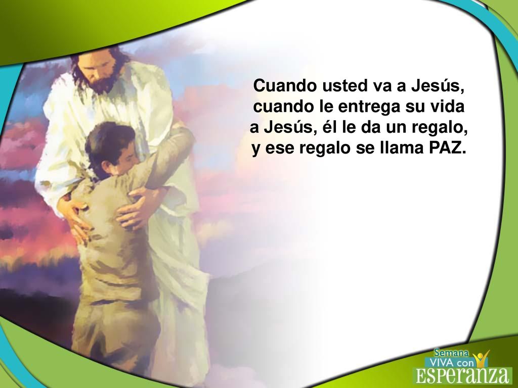 Cuando usted va a Jesús, cuando le entrega su vida a Jesús, él le da un regalo, y ese regalo se llama PAZ.