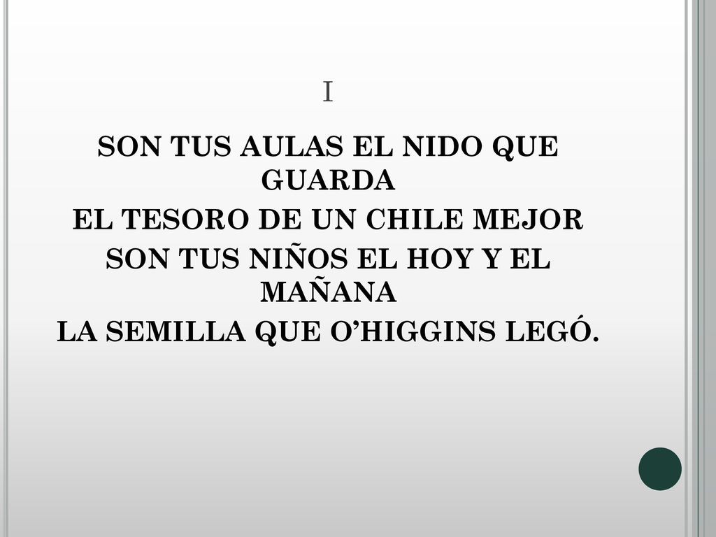 I SON TUS AULAS EL NIDO QUE GUARDA EL TESORO DE UN CHILE MEJOR SON TUS NIÑOS EL HOY Y EL MAÑANA LA SEMILLA QUE O’HIGGINS LEGÓ.