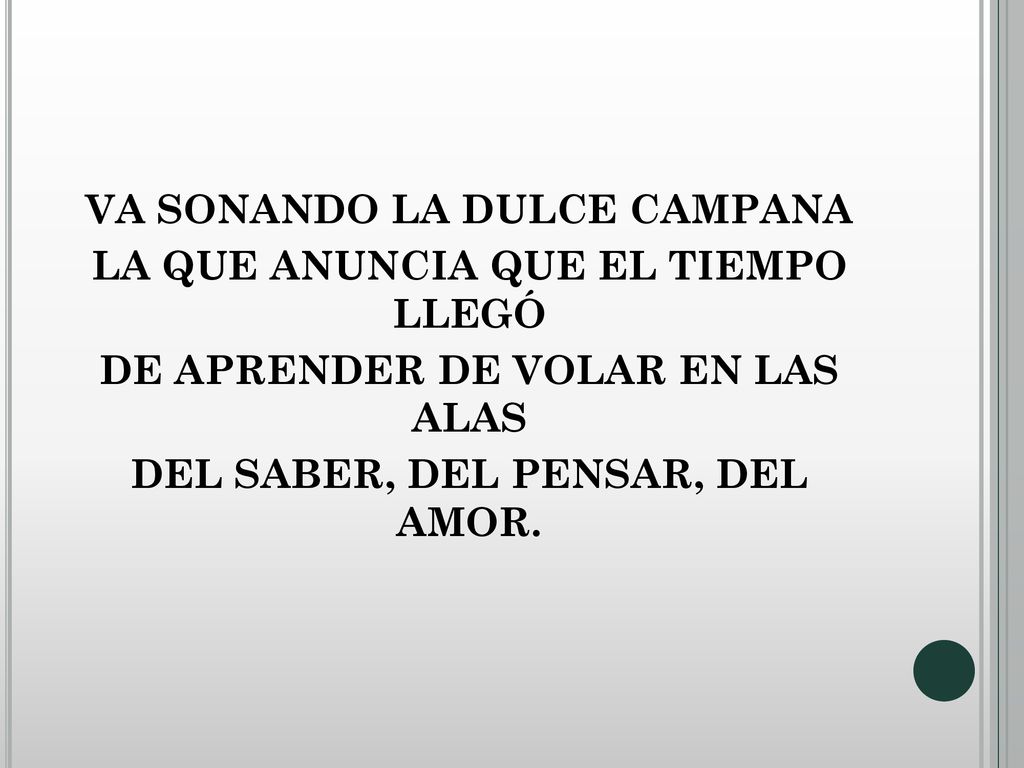 VA SONANDO LA DULCE CAMPANA LA QUE ANUNCIA QUE EL TIEMPO LLEGÓ DE APRENDER DE VOLAR EN LAS ALAS DEL SABER, DEL PENSAR, DEL AMOR.
